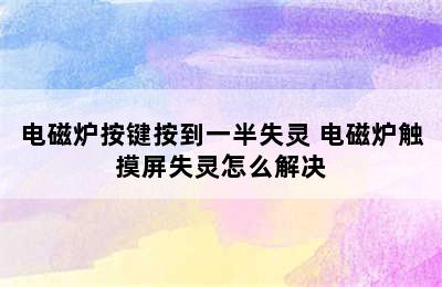 电磁炉按键按到一半失灵 电磁炉触摸屏失灵怎么解决